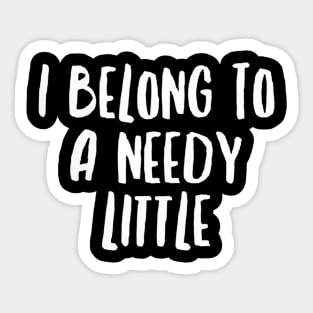 I Belong To A Needy Little Sticker